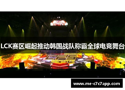 LCK赛区崛起推动韩国战队称霸全球电竞舞台 LCK赛区崛起推动韩国战队称霸全球电竞舞台