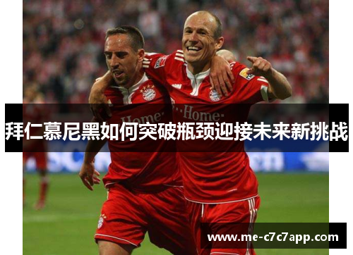 拜仁慕尼黑如何突破瓶颈迎接未来新挑战 拜仁慕尼黑如何突破瓶颈迎接未来新挑战