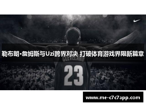 勒布朗·詹姆斯与Uzi跨界对决 打破体育游戏界限新篇章